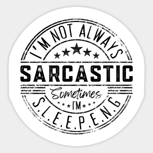 I’m Not Always Sarcastic Sometimes I’m Sleeping ,Funny Phrase, Joke Sticker